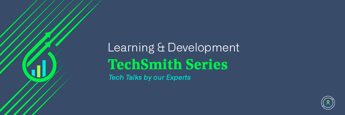 TechSmith Series, Tech Talks by our Experts